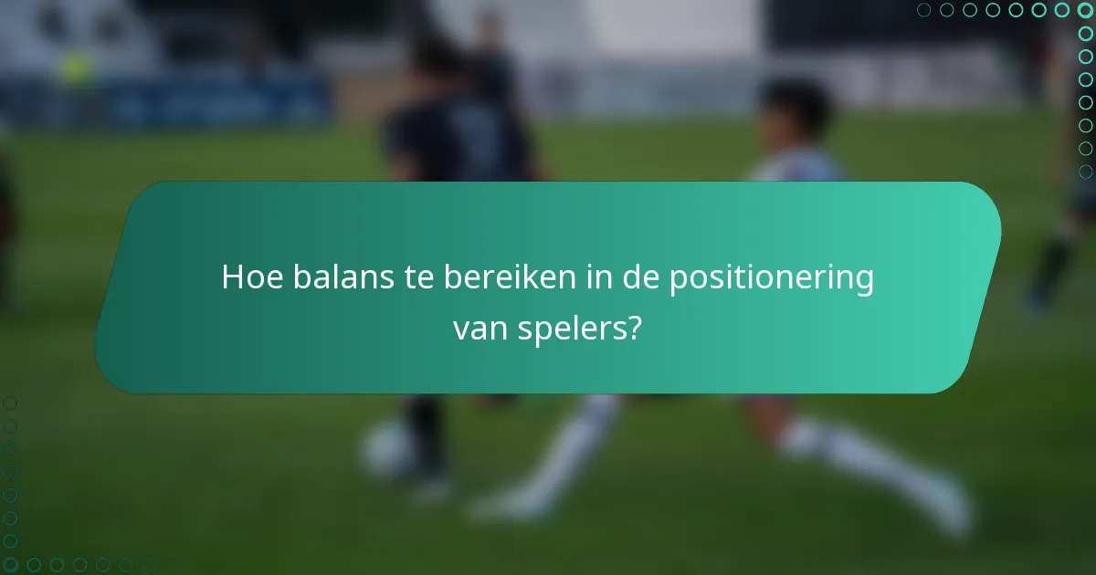 Hoe balans te bereiken in de positionering van spelers?