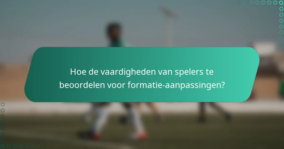 Hoe de vaardigheden van spelers te beoordelen voor formatie-aanpassingen?