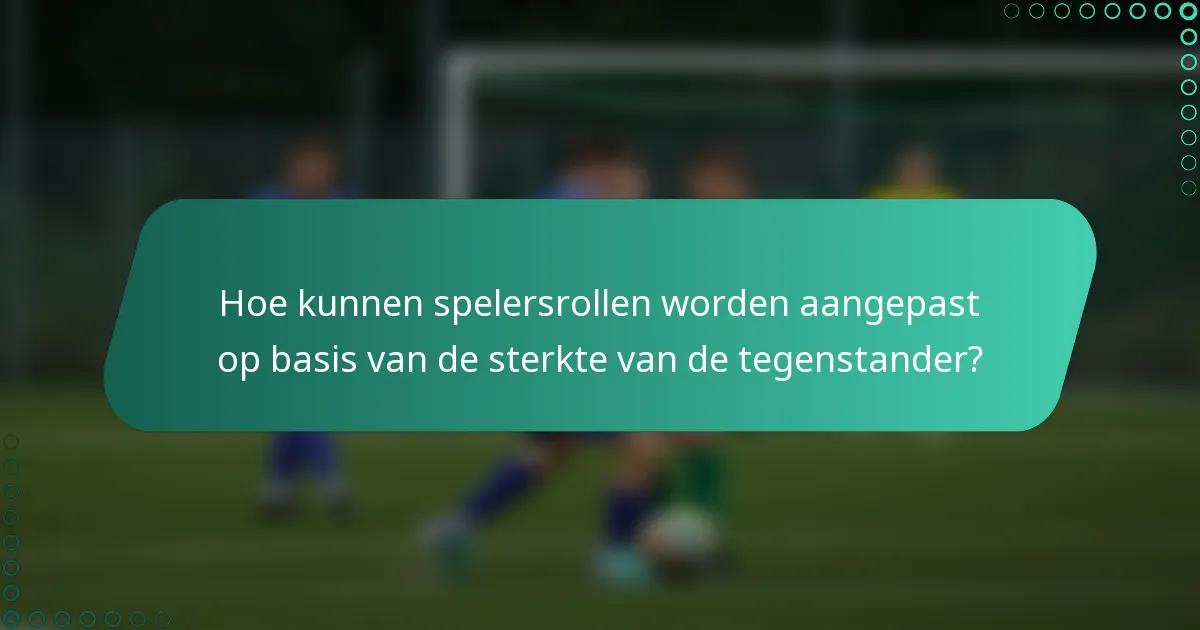 Hoe kunnen spelersrollen worden aangepast op basis van de sterkte van de tegenstander?