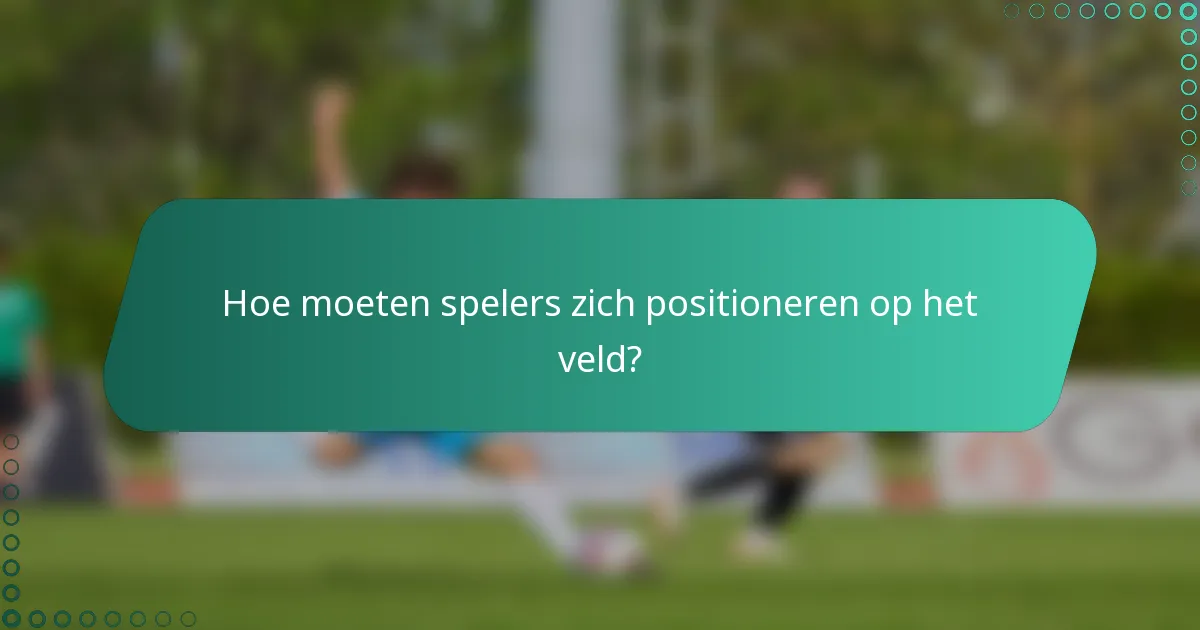 Hoe moeten spelers zich positioneren op het veld?