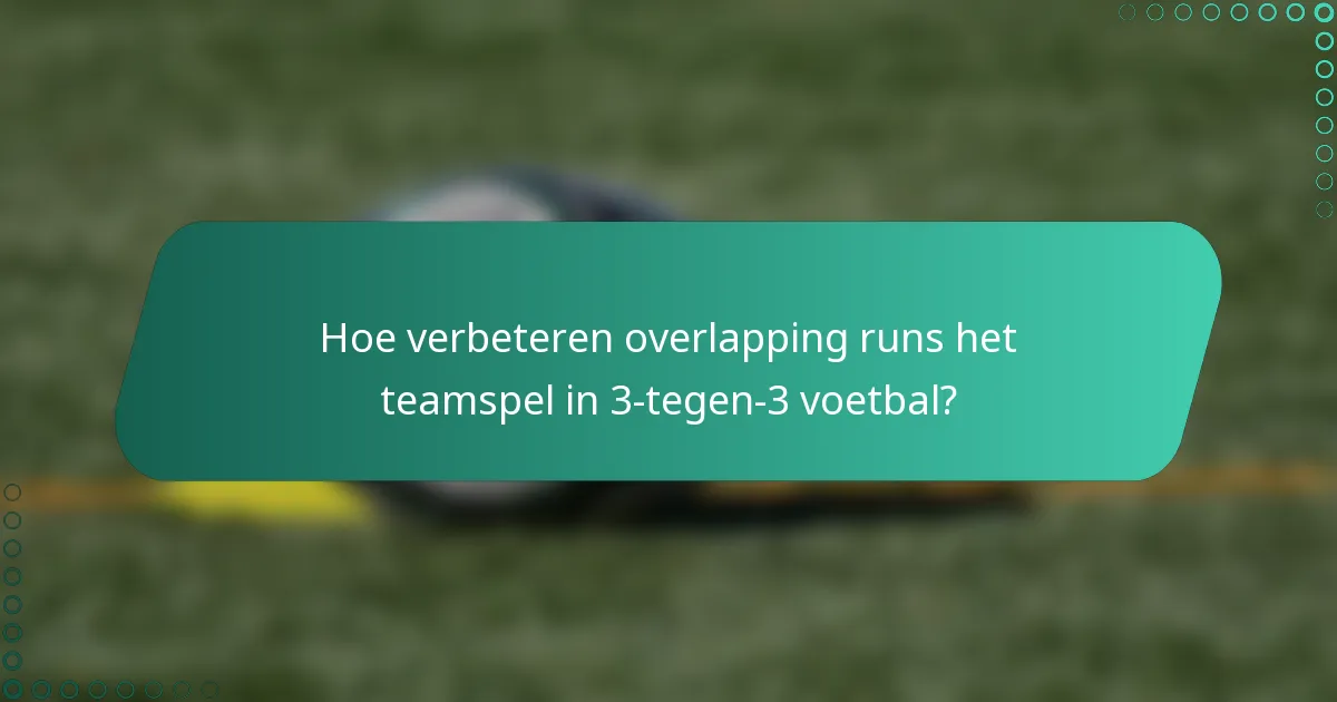 Hoe verbeteren overlapping runs het teamspel in 3-tegen-3 voetbal?