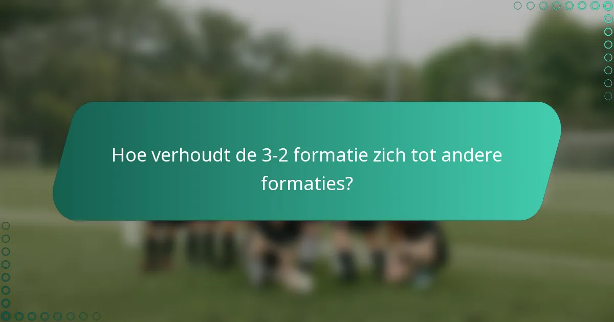 Hoe verhoudt de 3-2 formatie zich tot andere formaties?