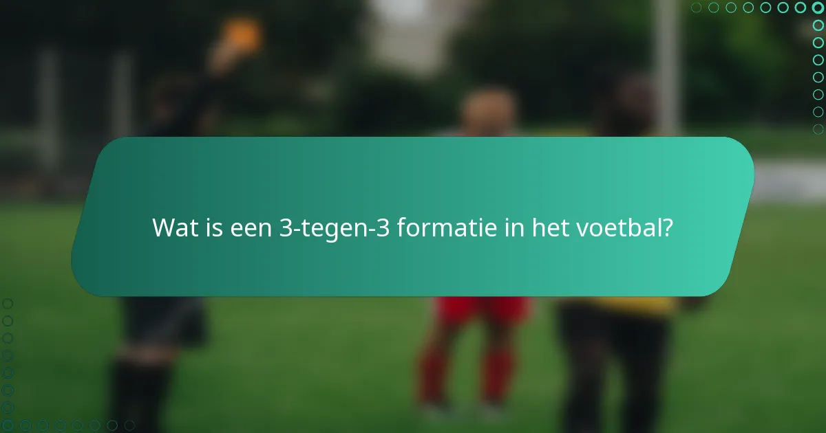 Wat is een 3-tegen-3 formatie in het voetbal?