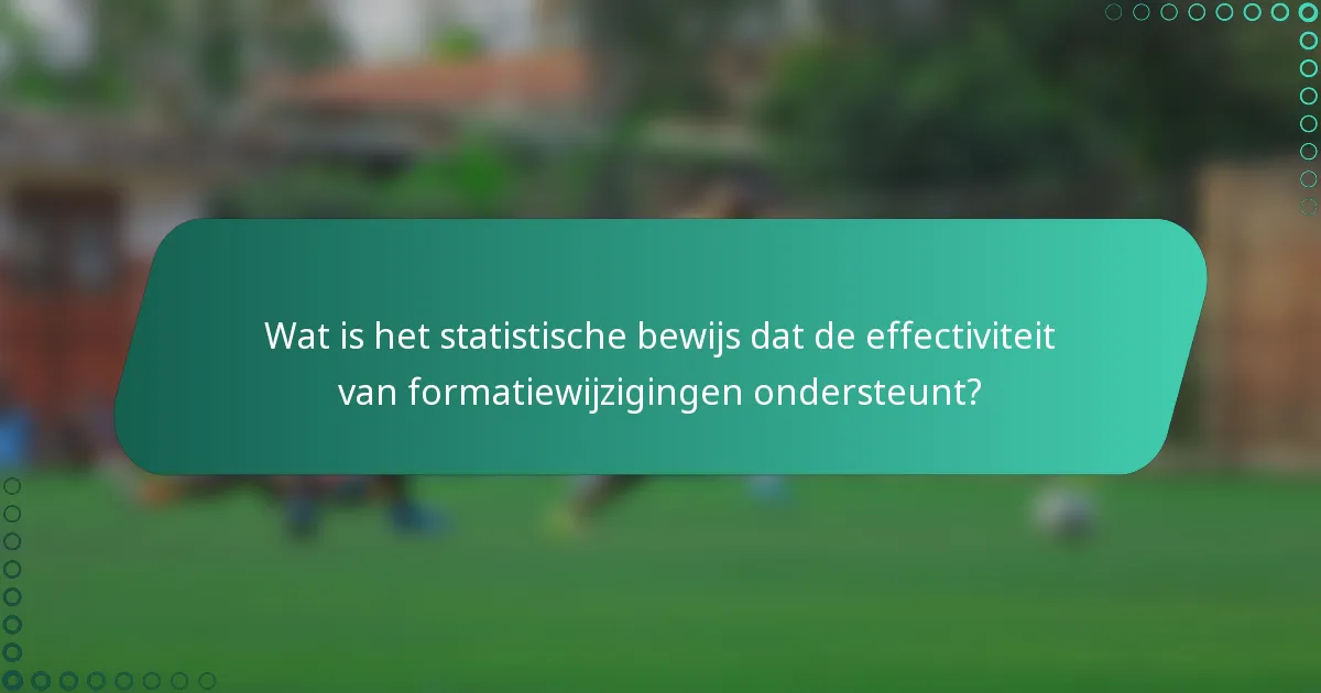 Wat is het statistische bewijs dat de effectiviteit van formatiewijzigingen ondersteunt?