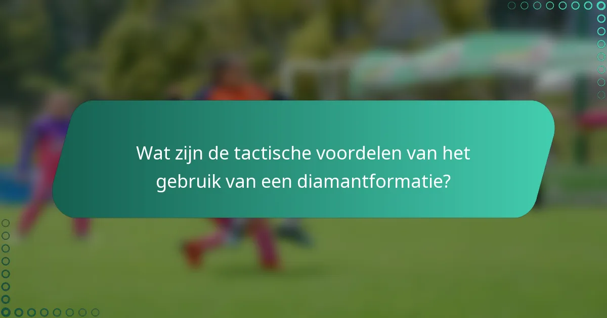 Wat zijn de tactische voordelen van het gebruik van een diamantformatie?