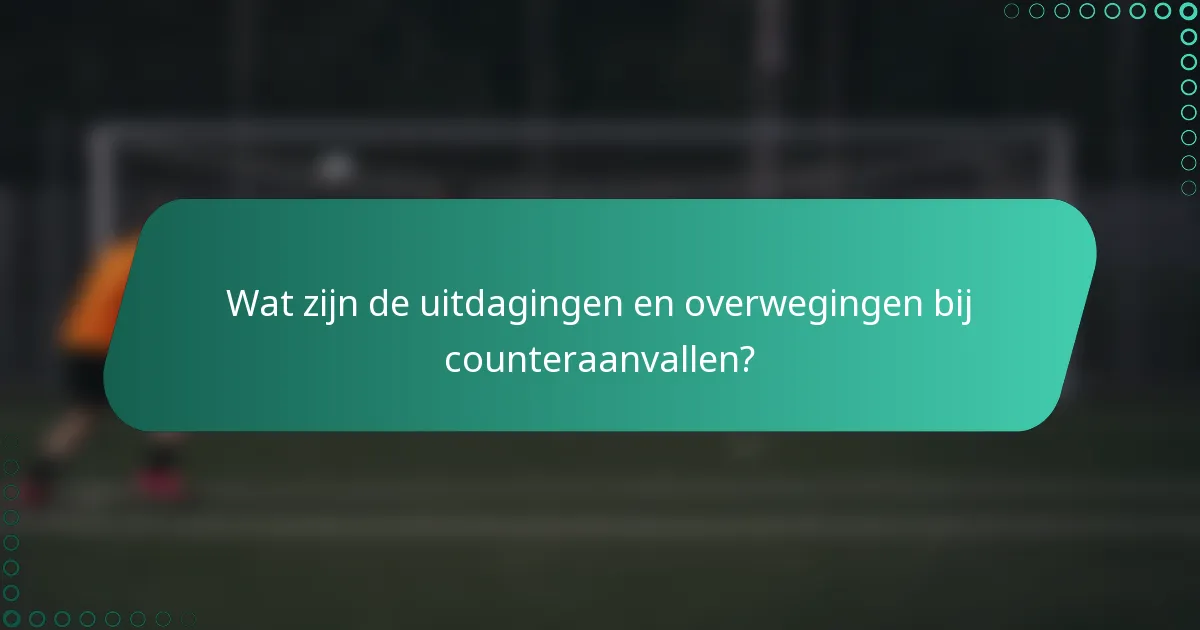 Wat zijn de uitdagingen en overwegingen bij counteraanvallen?