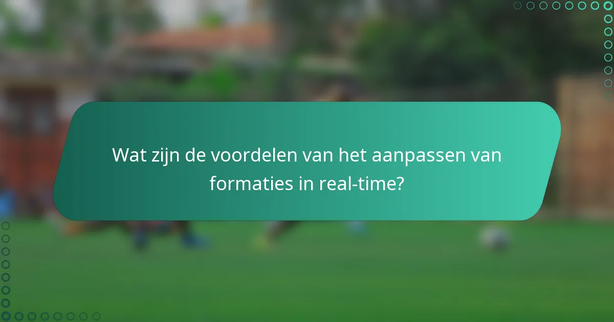 Wat zijn de voordelen van het aanpassen van formaties in real-time?