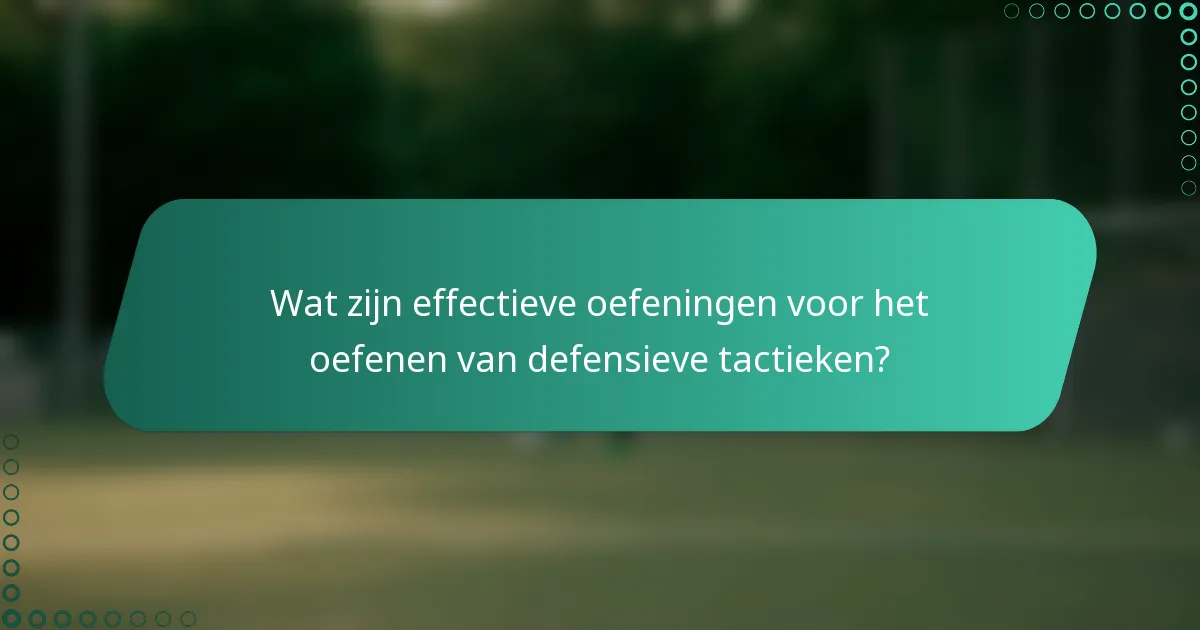 Wat zijn effectieve oefeningen voor het oefenen van defensieve tactieken?