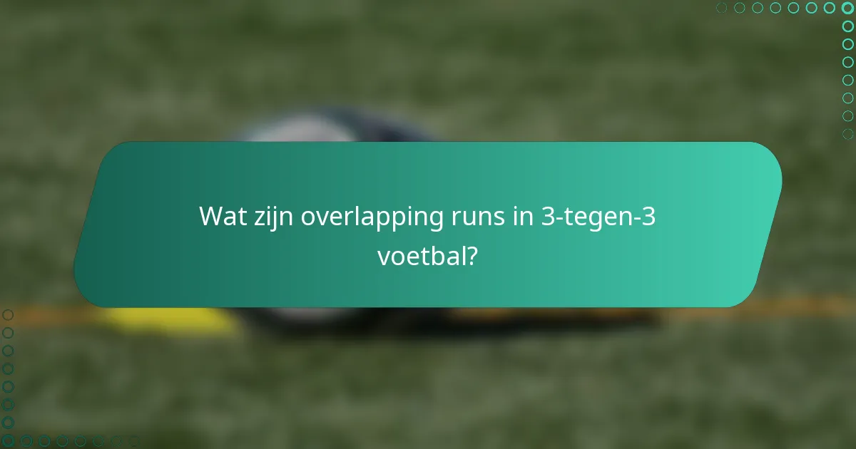 Wat zijn overlapping runs in 3-tegen-3 voetbal?