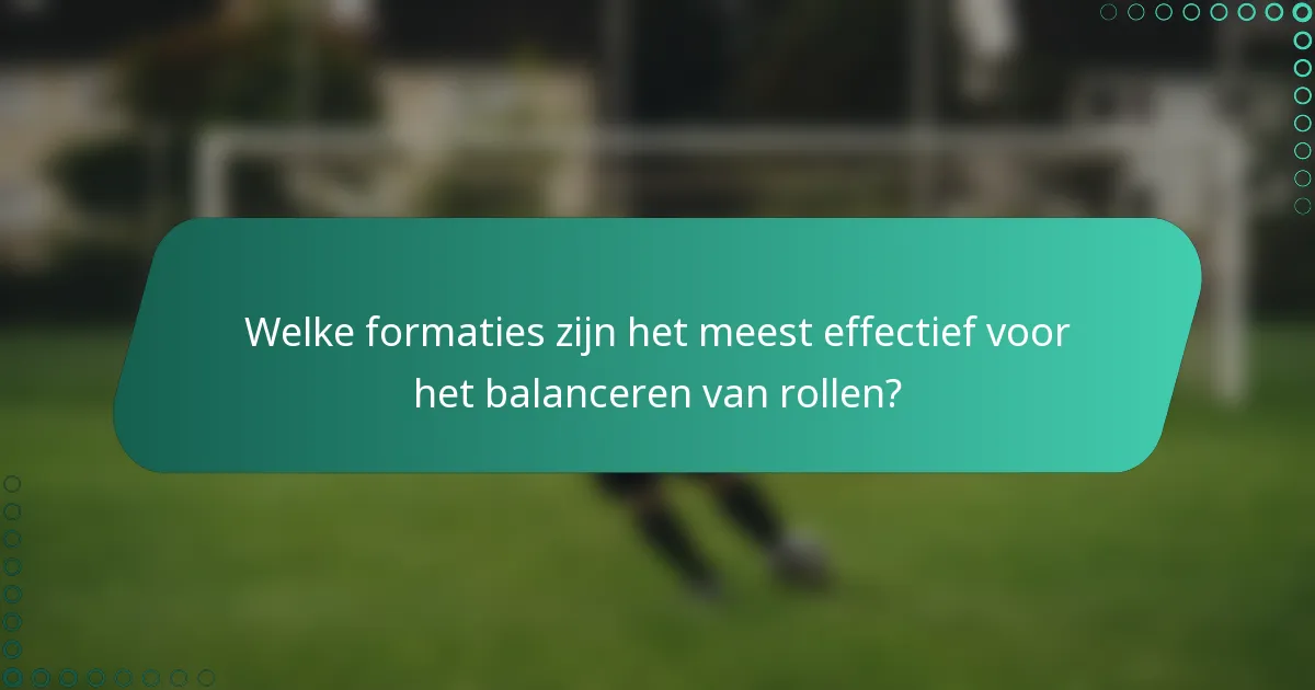 Welke formaties zijn het meest effectief voor het balanceren van rollen?