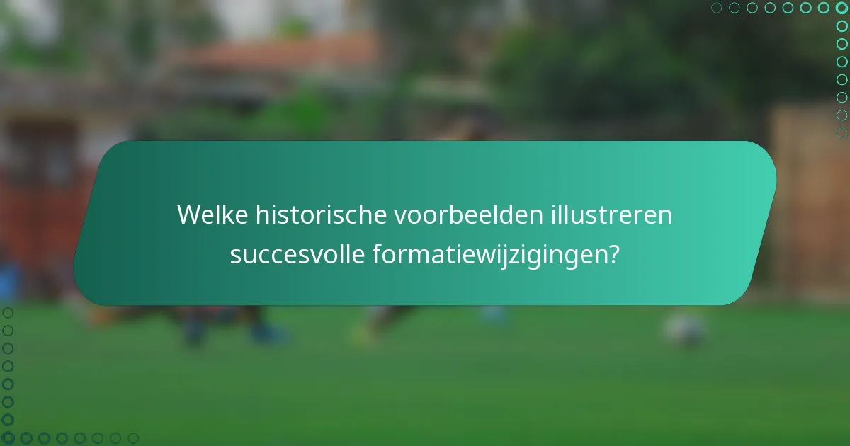 Welke historische voorbeelden illustreren succesvolle formatiewijzigingen?