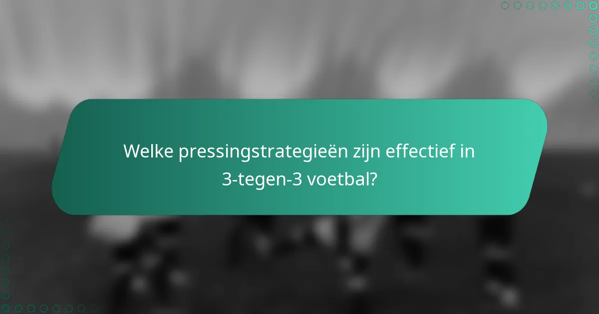 Welke pressingstrategieën zijn effectief in 3-tegen-3 voetbal?